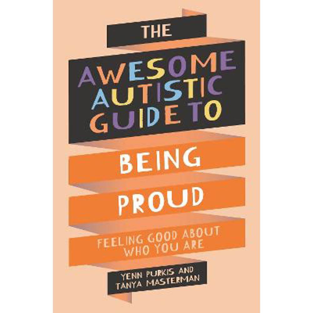 The Awesome Autistic Guide to Being Proud: Feeling Good About Who You Are (Paperback) - Tanya Masterman